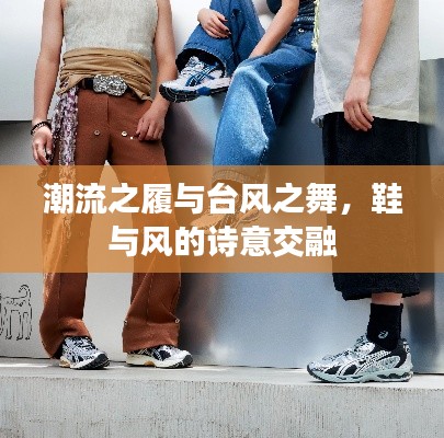 潮流之履与台风之舞,鞋与风的诗意交融