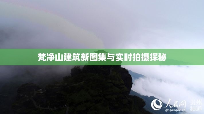 梵净山建筑新图集与实时拍摄探秘