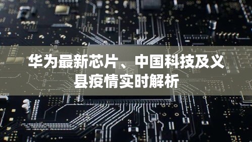 华为最新芯片、中国科技及义县疫情实时解析