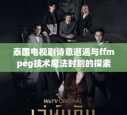 泰国电视剧诗意邂逅与ffmpeg技术魔法时刻的探索