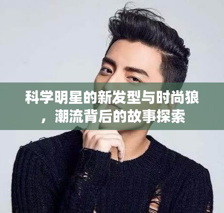 科学明星的新发型与时尚狼,潮流背后的故事探索