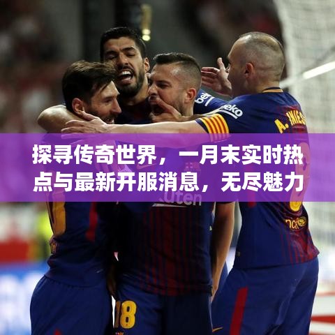 探寻传奇世界,一月末实时热点与最新开服消息,无尽魅力展现!