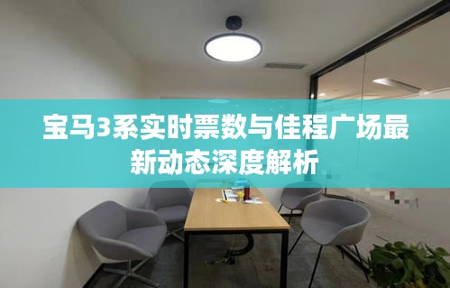 宝马3系实时票数与佳程广场最新动态深度解析
