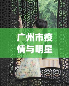 广州市疫情与明星模特拍照动态观察