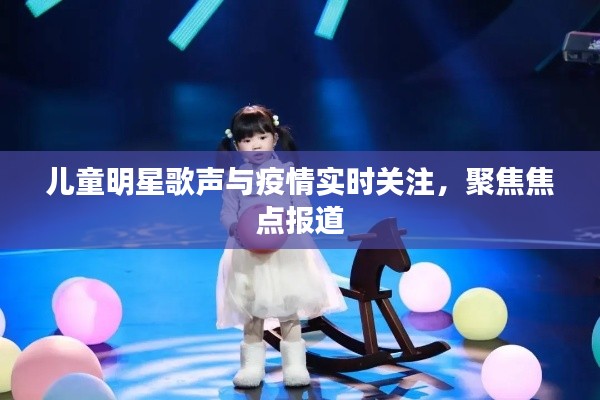 儿童明星歌声与疫情实时关注,聚焦焦点报道
