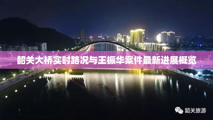 韶关大桥实时路况与王振华案件最新进展概览