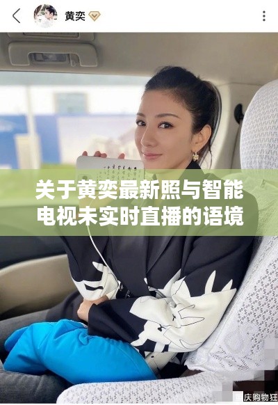 关于黄奕最新照与智能电视未实时直播的语境关系分析