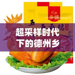 超采样时代下的德州乡盛扒鸡，品质生活的引领者