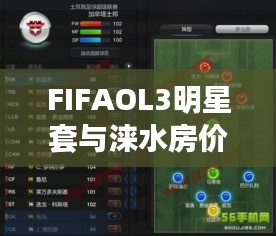 FIFAOL3明星套与涞水房价联动揭秘，你关心的最新动态全在这里！