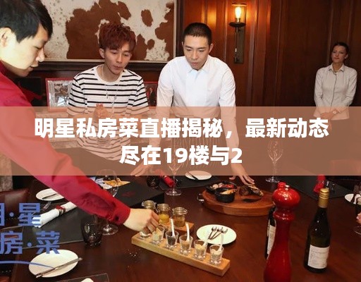 明星私房菜直播揭秘，最新动态尽在19楼与2