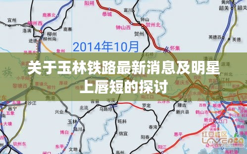 关于玉林铁路最新消息及明星上唇短的探讨