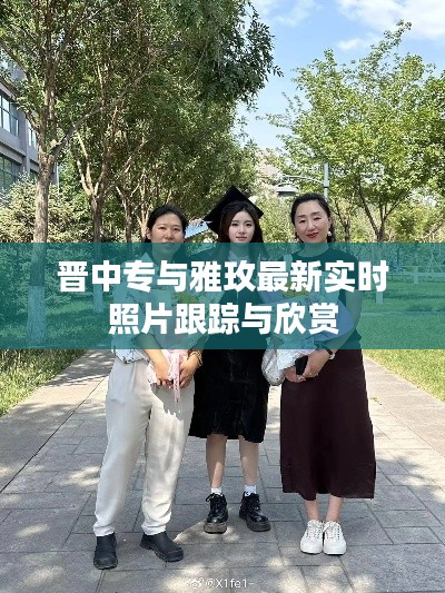 晋中专与雅玫最新实时照片跟踪与欣赏