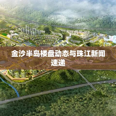 金沙半岛楼盘动态与珠江新闻速递