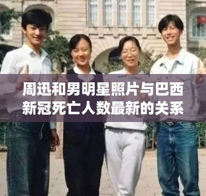 周迅和男明星照片与巴西新冠死亡人数最新的关系阐释