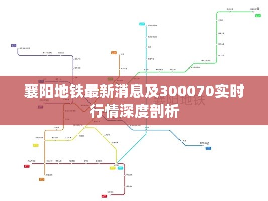 襄阳地铁最新消息及300070实时行情深度剖析