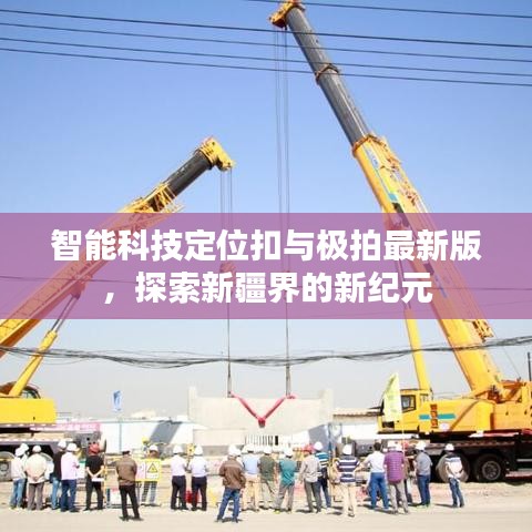 智能科技定位扣与极拍最新版，探索新疆界的新纪元