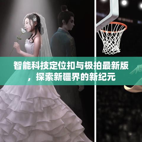 智能科技定位扣与极拍最新版,探索新疆界的新纪元