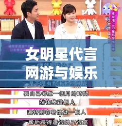 女明星代言网游与娱乐圈最新情侣，深度解析背后的现象