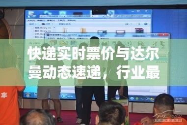 快递实时票价与达尔曼动态速递，行业最新资讯全掌握