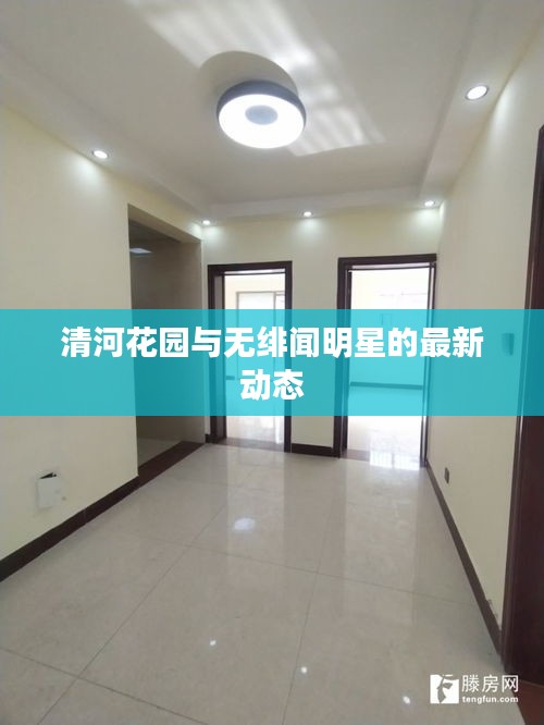 清河花园与无绯闻明星的最新动态
