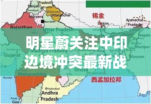 明星蔚关注中印边境冲突最新战况,前线动态与背后故事深度解析