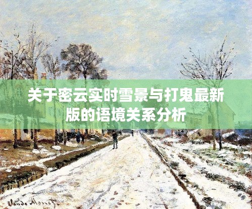 关于密云实时雪景与打鬼最新版的语境关系分析