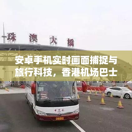 安卓手机实时画面捕捉与旅行科技,香港机场巴士价格出行指南