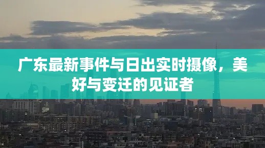 广东最新事件与日出实时摄像，美好与变迁的见证者