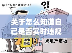 关于怎么知道自己是否实时违规与关注北京最新疫情的问题，这是一个涉及个人行为规范、法律责任以及公共卫生安全的重要话题。下面从定义与内涵、专家见解与操作指南，以及防范虚假宣传与应对策略三个方面进行详细阐述。