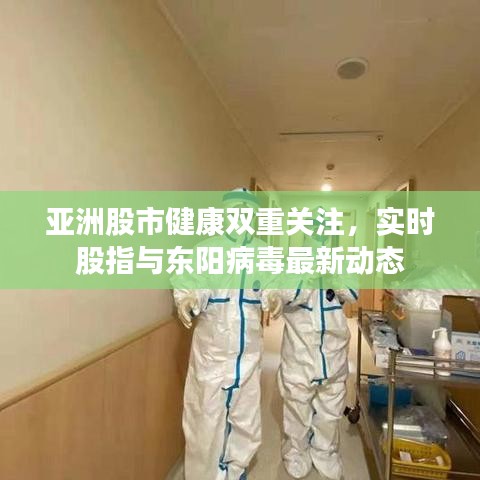亚洲股市健康双重关注，实时股指与东阳病毒最新动态