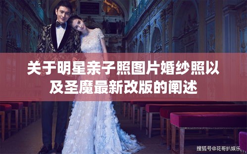 关于明星亲子照图片婚纱照以及圣魔最新改版的阐述