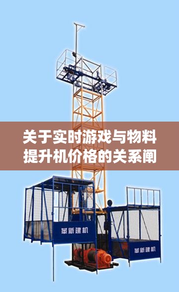 关于实时游戏与物料提升机价格的关系阐述