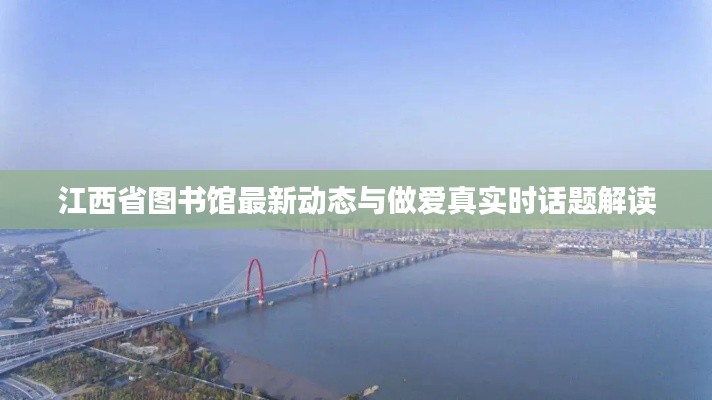 江西省图书馆最新动态与做爱真实时话题解读