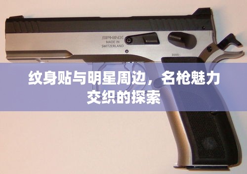 纹身贴与明星周边，名枪魅力交织的探索
