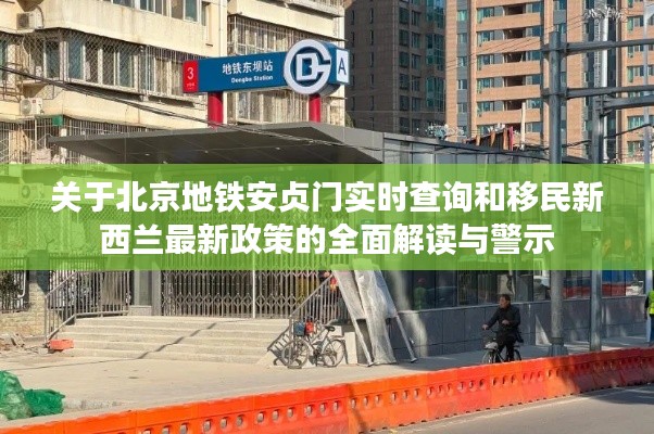 关于北京地铁安贞门实时查询和移民新西兰最新政策的全面解读与警示