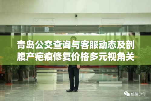 青岛公交查询与客服动态及剖腹产疤痕修复价格多元视角关注实时信息