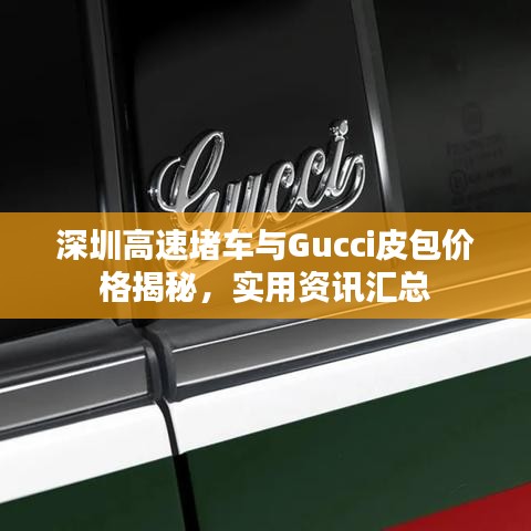 深圳高速堵车与Gucci皮包价格揭秘,实用资讯汇总