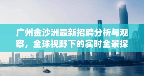 广州金沙洲最新招聘分析与观察,全球视野下的实时全景探讨