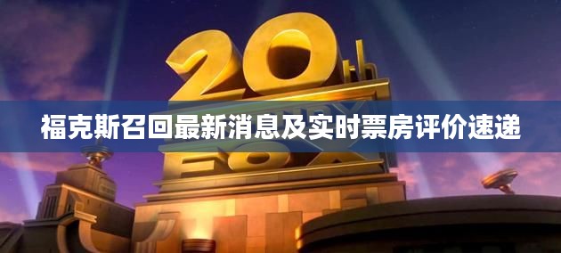 福克斯召回最新消息及实时票房评价速递