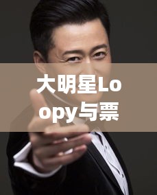 大明星Loopy与票票喵的最新动态揭秘