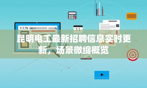 昆明电工最新招聘信息实时更新，场景微缩概览