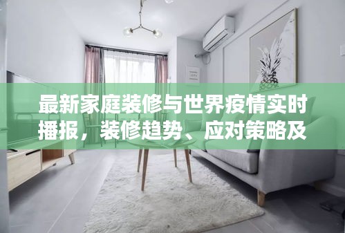 最新家庭装修与世界疫情实时播报，装修趋势、应对策略及虚假宣传警示