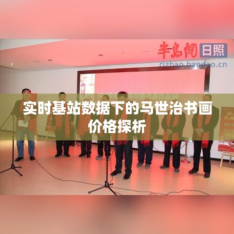 实时基站数据下的马世治书画价格探析