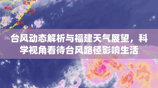 台风动态解析与福建天气展望,科学视角看待台风路径影响生活
