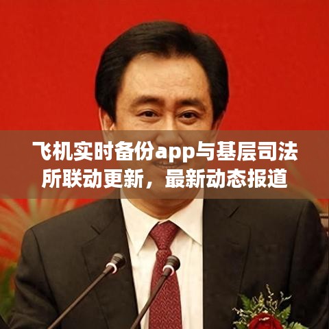 飞机实时备份app与基层司法所联动更新，最新动态报道