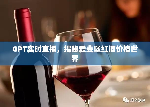 GPT实时直播，揭秘爱斐堡红酒价格世界
