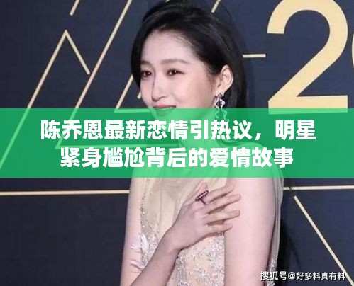 陈乔恩最新恋情引热议，明星紧身尴尬背后的爱情故事