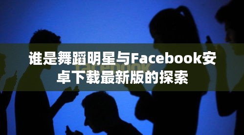 谁是舞蹈明星与Facebook安卓下载最新版的探索
