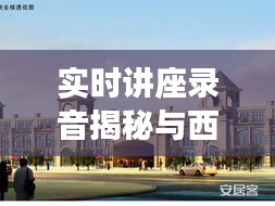 实时讲座录音揭秘与西安柏林春天的最新动态
