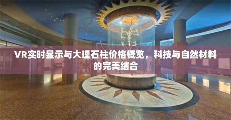 VR实时显示与大理石柱价格概览,科技与自然材料的完美结合